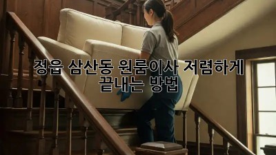 정읍 삼산동 원룸이사, 저렴하게 끝내는 방법!